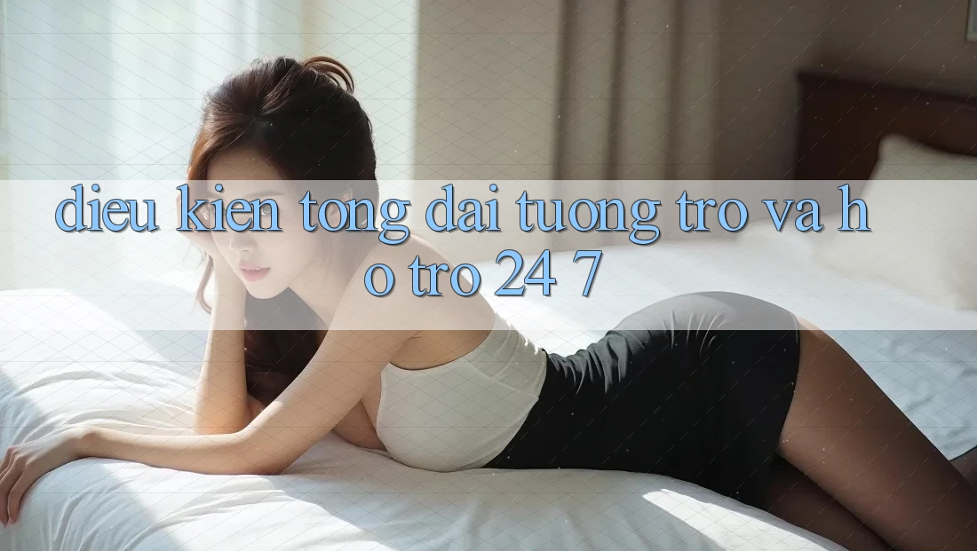 Điều kiện Tổng đài tương trợ Và Hỗ Trợ 24/7