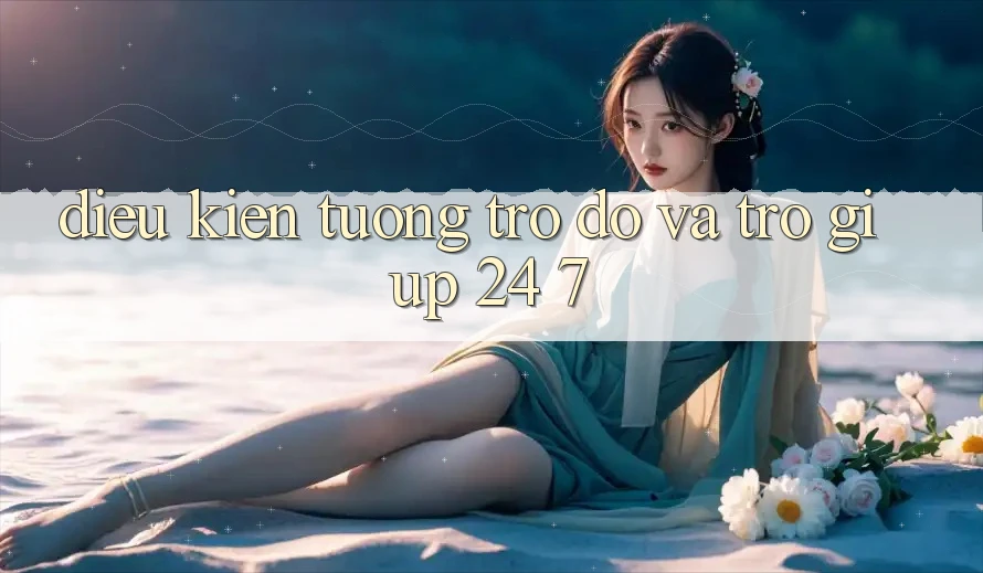 Điều kiện Tương trợ đỡ Và Trợ giúp 24/7 Điều kiện Tương trợ đỡ Và Trợ giúp 24/7