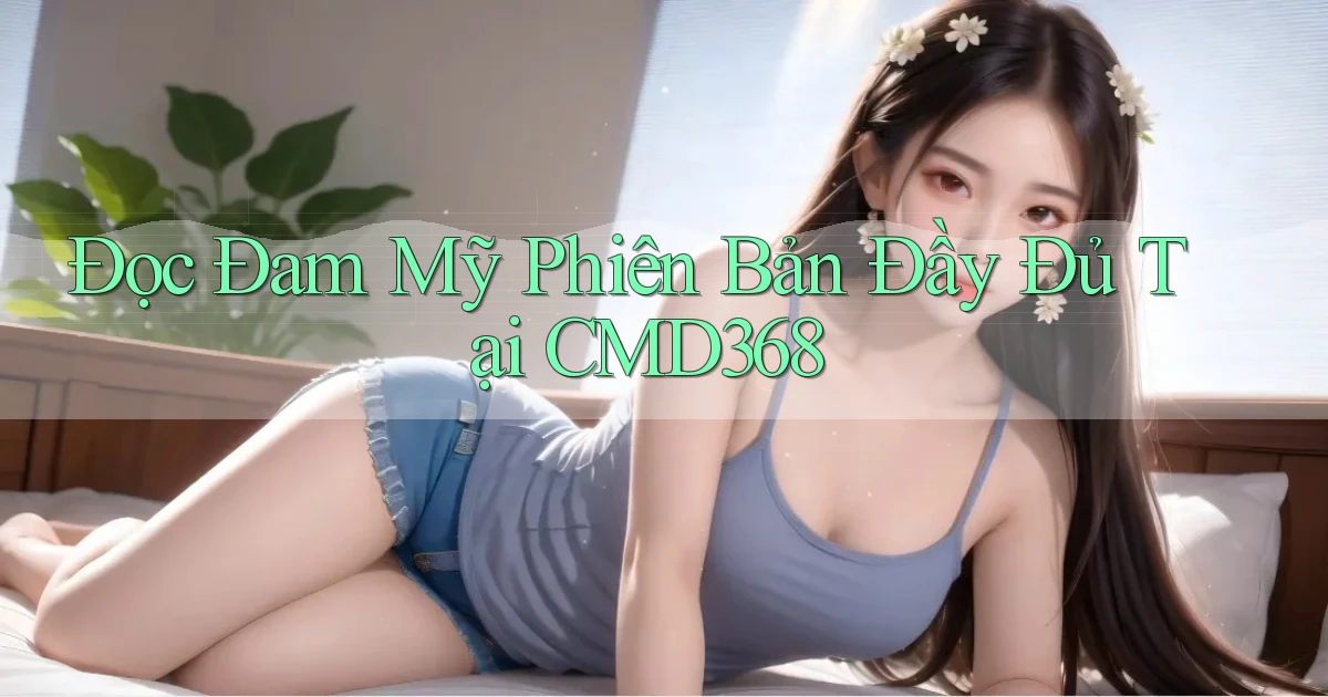 đọc đam mỹ phiên bản đầy đủ tại cmd368