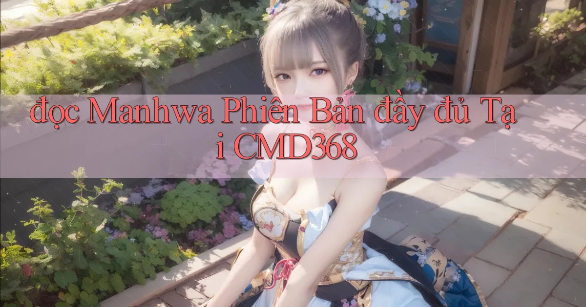 đọc manhwa phiên bản đầy đủ tại cmd368