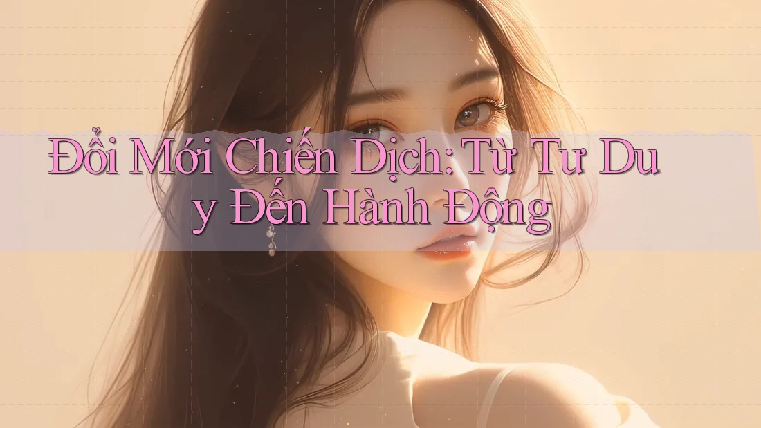 Đổi Mới Chiến Dịch: Từ Tư Duy Đến Hành Động