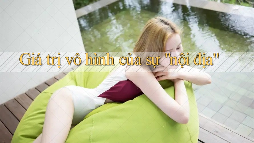 Giá trị vô hình của sự “nội địa”