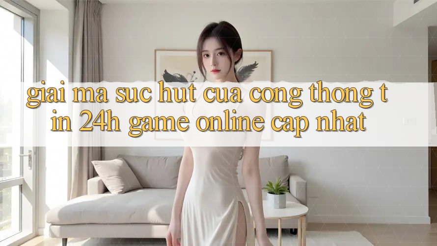 Giải Mã Sức Hút Của “Cổng thông tin 24h - Game Online Cập Nhật”