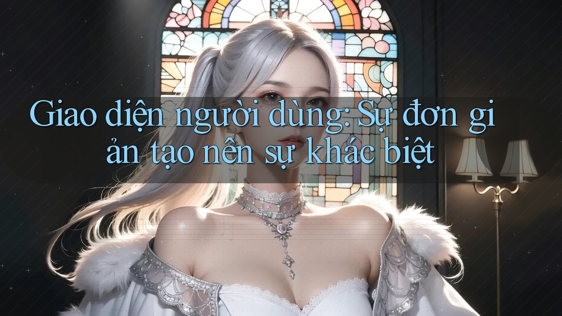 Giao diện người dùng: Sự đơn giản tạo nên sự khác biệt Giao diện người dùng: Sự đơn giản tạo nên sự khác biệt