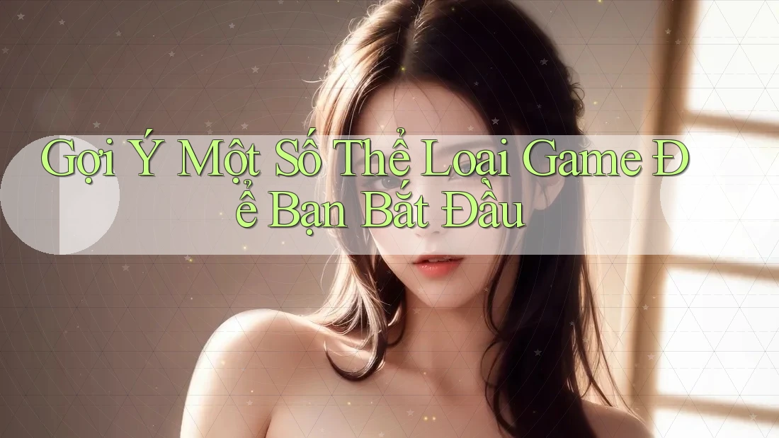 Gợi Ý Một Số Thể Loại Game Để Bạn Bắt Đầu