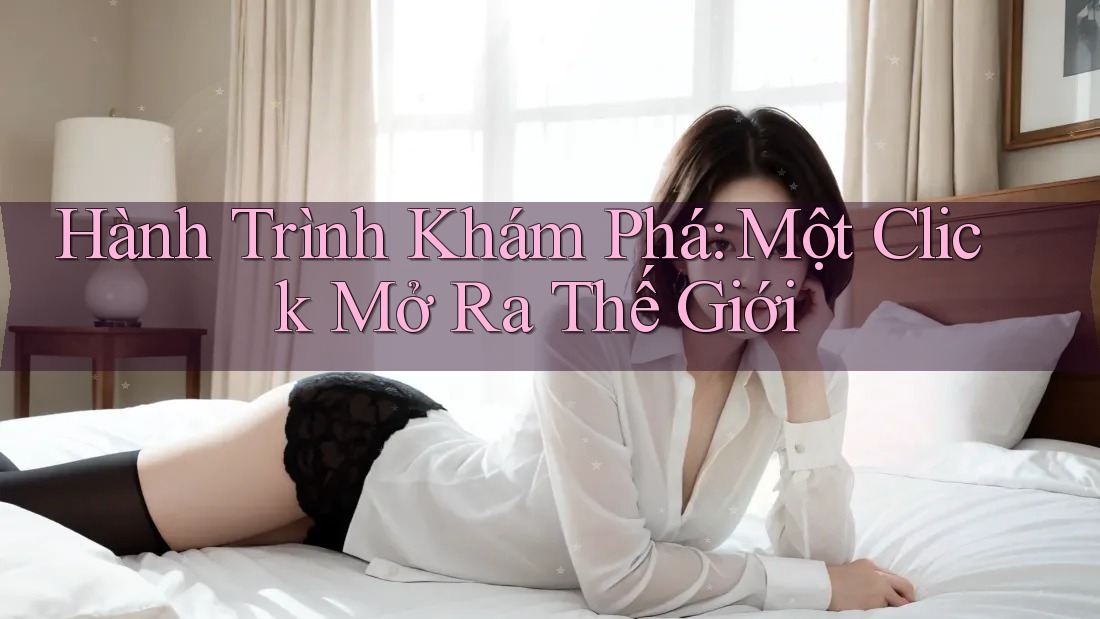 Hành Trình Khám Phá: Một Click Mở Ra Thế Giới