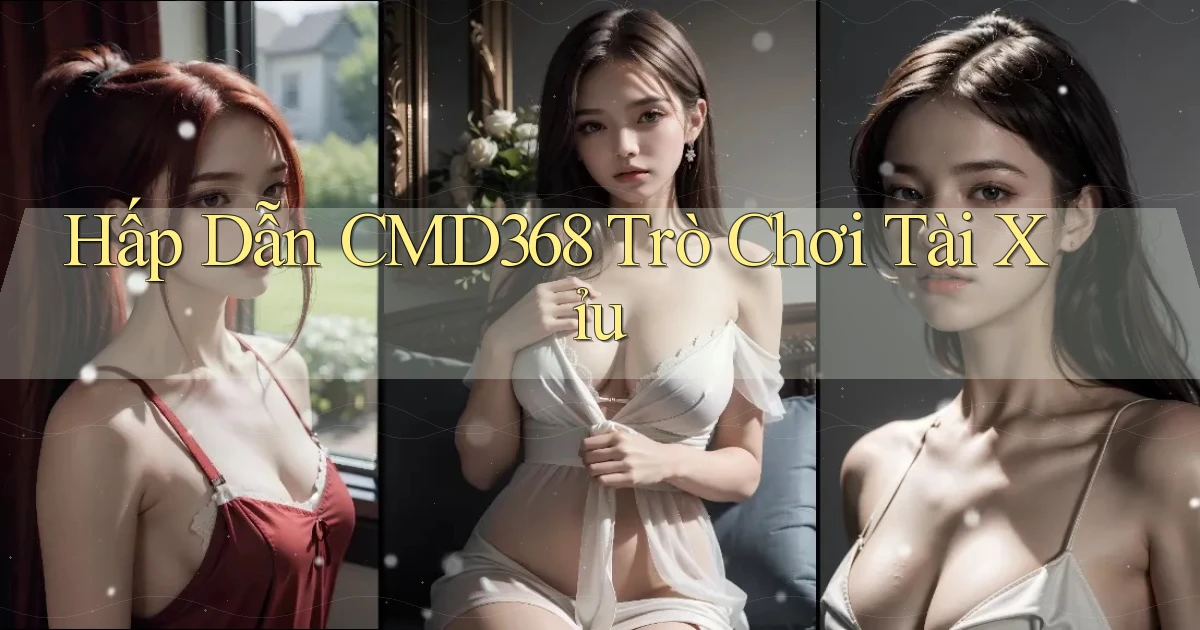 hấp dẫn cmd368 trò chơi tài xỉu