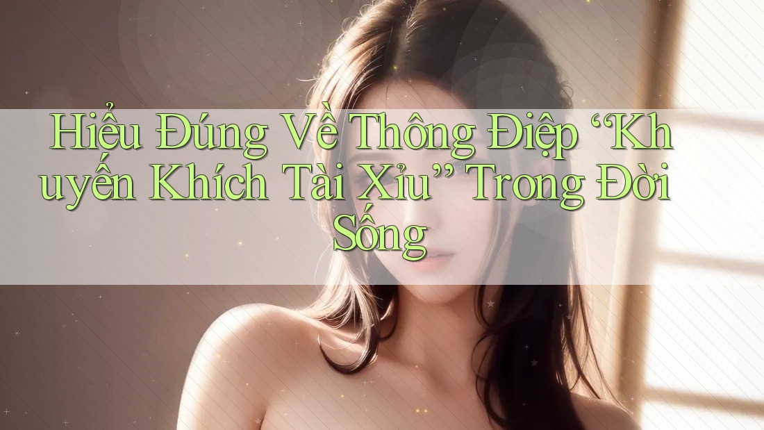 Hiểu Đúng Về Thông Điệp “Khuyến Khích Tài Xỉu” Trong Đời Sống