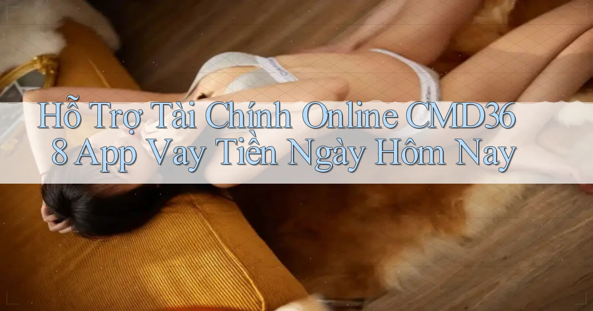 hỗ trợ tài chính online cmd368 app vay tiền ngày hôm nay