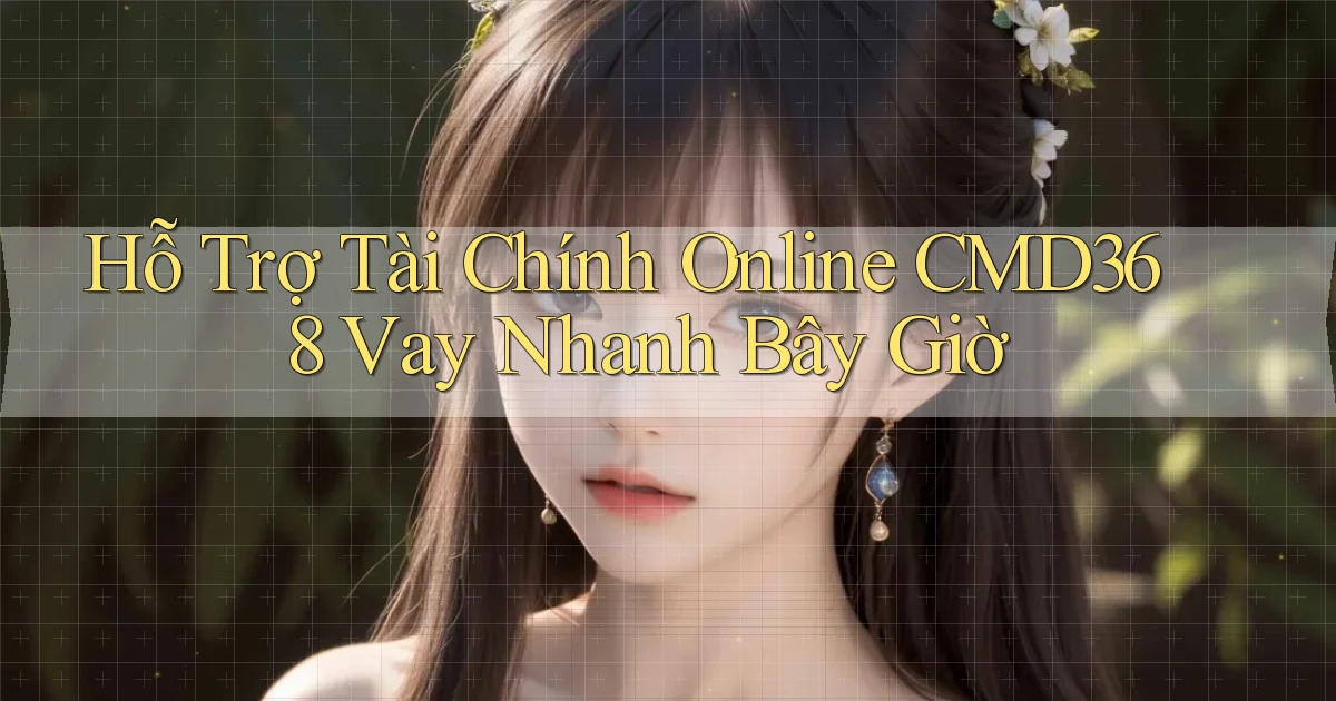 hỗ trợ tài chính online cmd368 vay nhanh bây giờ