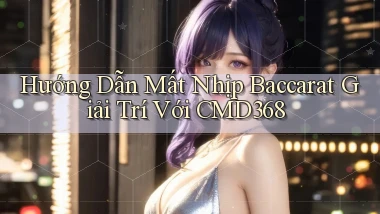 hướng dẫn mất nhịp baccarat giải trí với cmd368