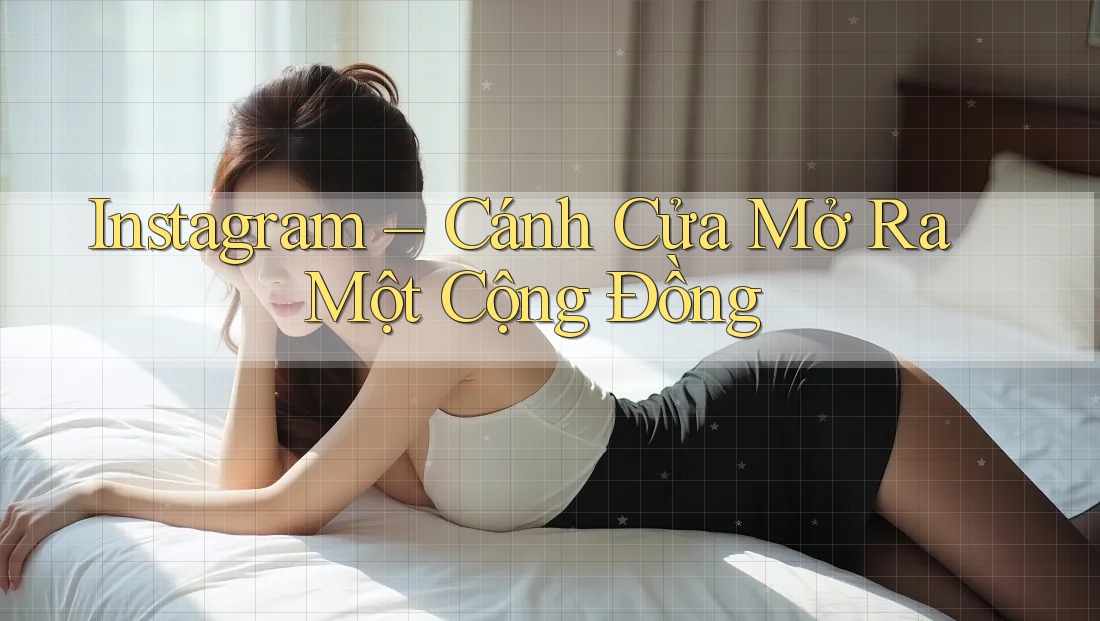 Instagram – Cánh Cửa Mở Ra Một Cộng Đồng Instagram – Cánh Cửa Mở Ra Một Cộng Đồng