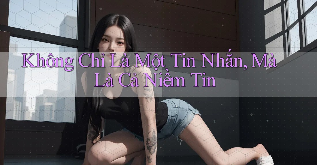Không Chỉ Là Một Tin Nhắn, Mà Là Cả Niềm Tin