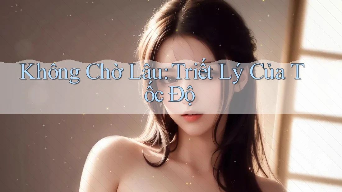 Không Chờ Lâu: Triết Lý Của Tốc Độ Không Chờ Lâu: Triết Lý Của Tốc Độ