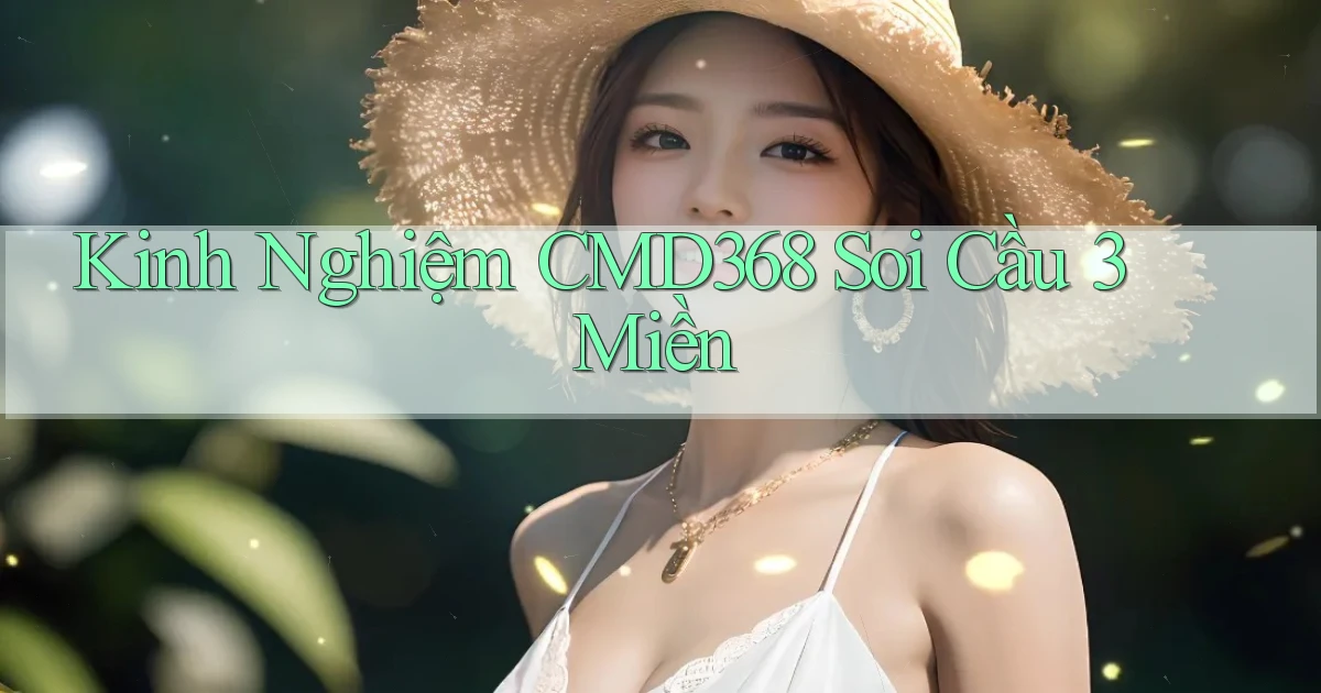 kinh nghiệm cmd368 soi cầu 3 miền
