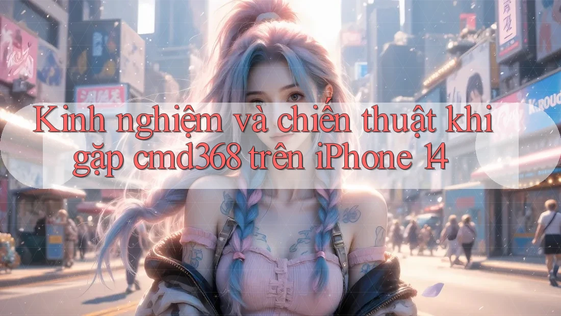 Kinh nghiệm và chiến thuật khi gặp cmd368 trên iPhone 14 Kinh nghiệm và chiến thuật khi gặp cmd368 trên iPhone 14