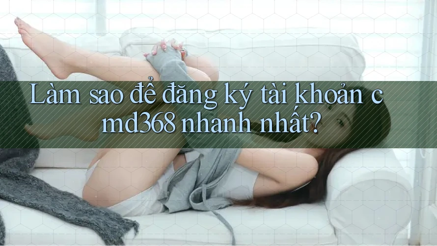 Làm sao để đăng ký tài khoản cmd368 nhanh nhất?