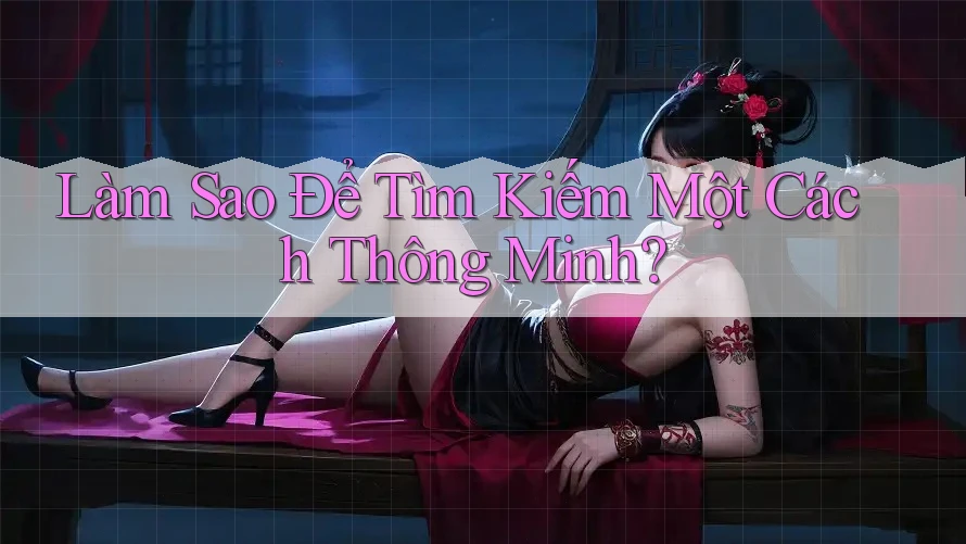 Làm Sao Để Tìm Kiếm Một Cách Thông Minh? Làm Sao Để Tìm Kiếm Một Cách Thông Minh?