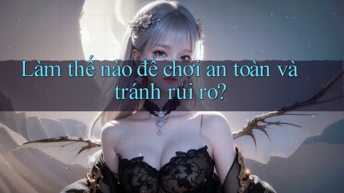 Làm thế nào để chơi an toàn và tránh rủi ro?