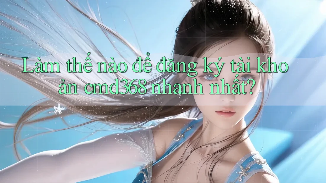 Làm thế nào để đăng ký tài khoản cmd368 nhanh nhất? Làm thế nào để đăng ký tài khoản cmd368 nhanh nhất?