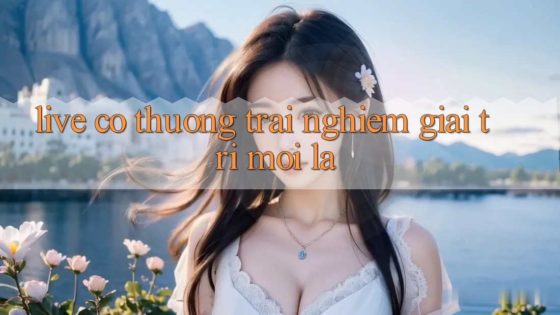 “Live Có Thưởng” – Trải Nghiệm Giải Trí Mới Lạ