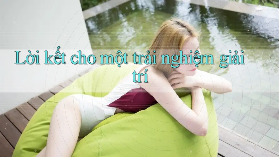 Lời kết cho một trải nghiệm giải trí