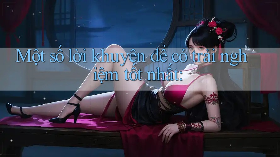 Một số lời khuyên để có trải nghiệm tốt nhất: