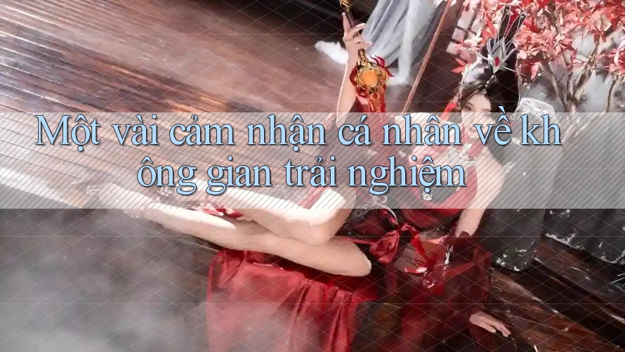 Một vài cảm nhận cá nhân về không gian trải nghiệm Một vài cảm nhận cá nhân về không gian trải nghiệm