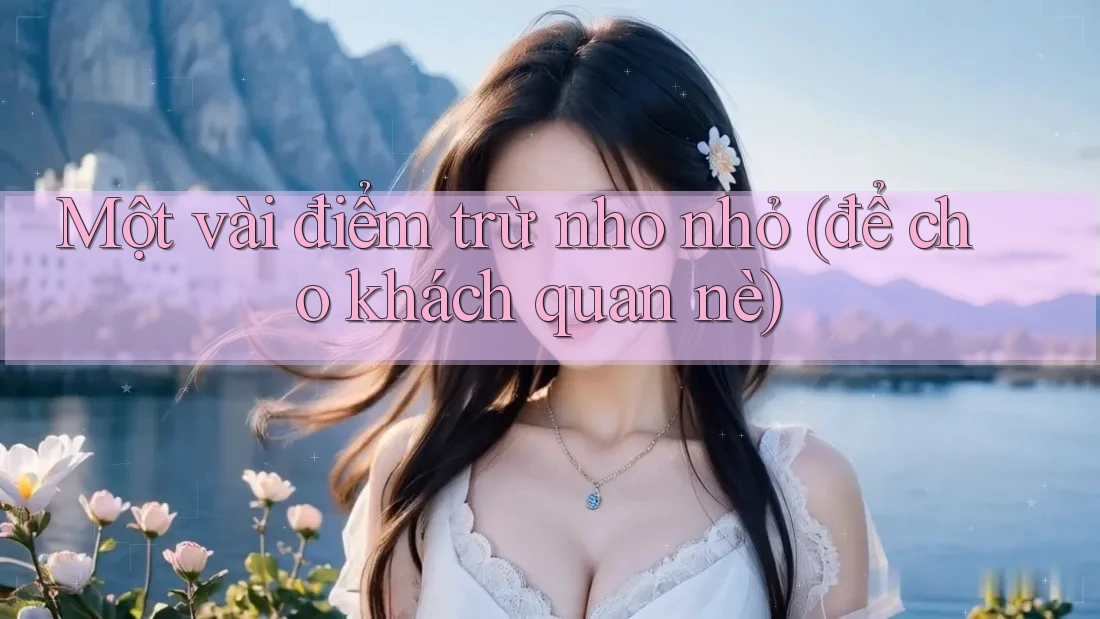 Một vài điểm trừ nho nhỏ (để cho khách quan nè)