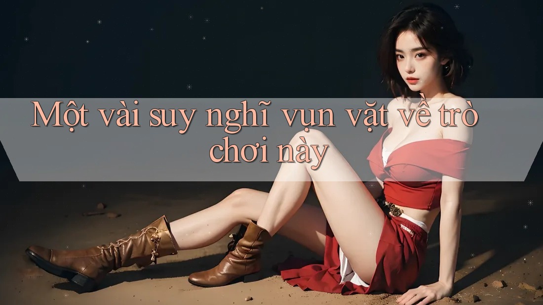 Một vài suy nghĩ vụn vặt về trò chơi này