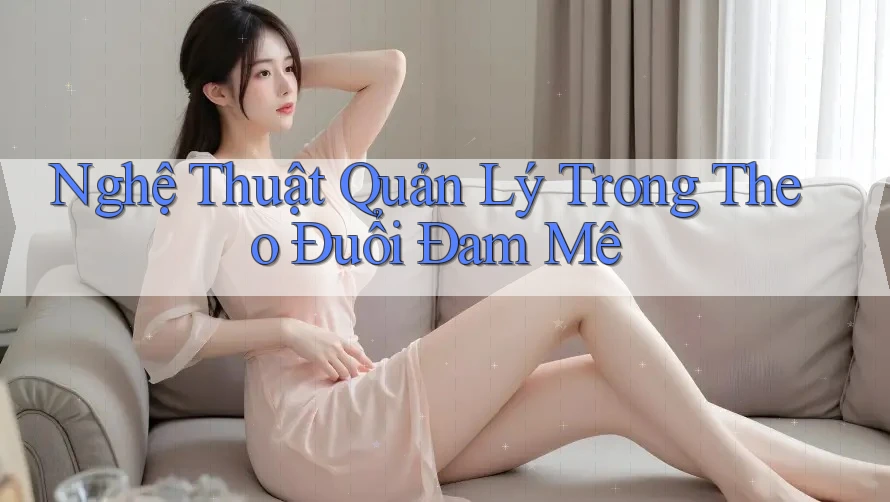 Nghệ Thuật Quản Lý Trong Theo Đuổi Đam Mê