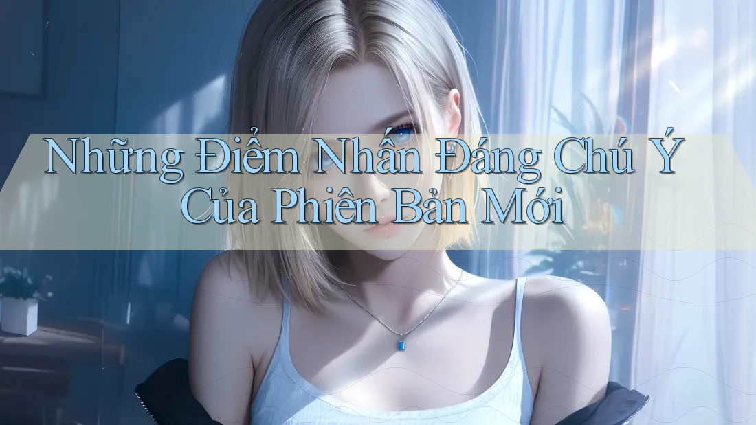 Những Điểm Nhấn Đáng Chú Ý Của Phiên Bản Mới