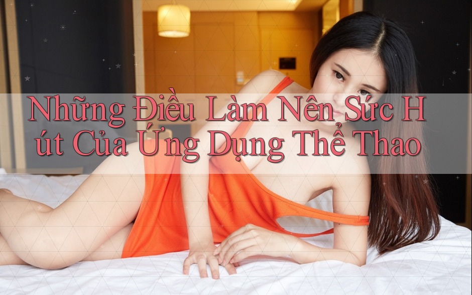 Những Điều Làm Nên Sức Hút Của Ứng Dụng Thể Thao