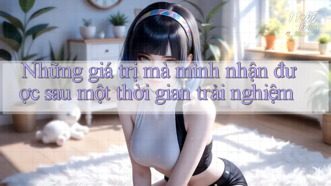 Những giá trị mà mình nhận được sau một thời gian trải nghiệm
