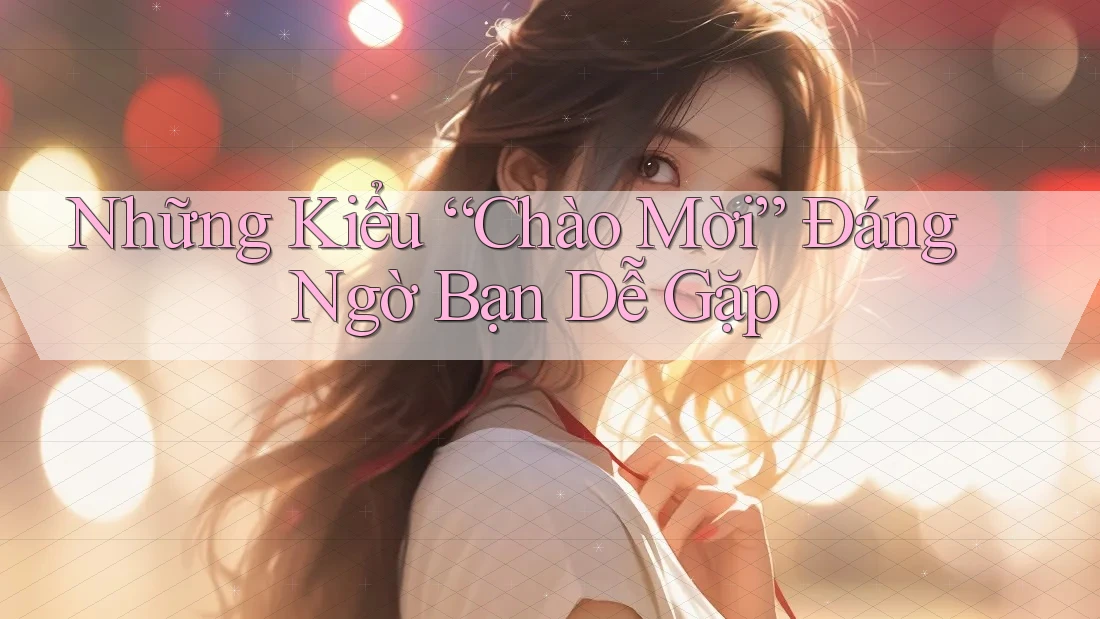 Những Kiểu “Chào Mời” Đáng Ngờ Bạn Dễ Gặp