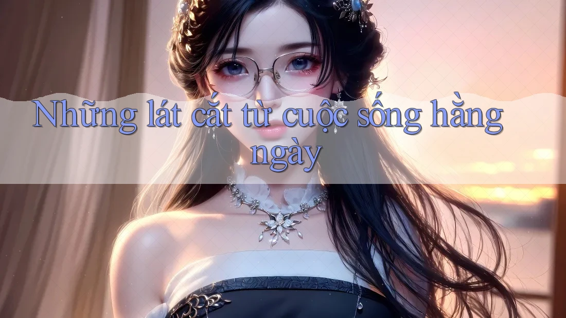 Những lát cắt từ cuộc sống hằng ngày