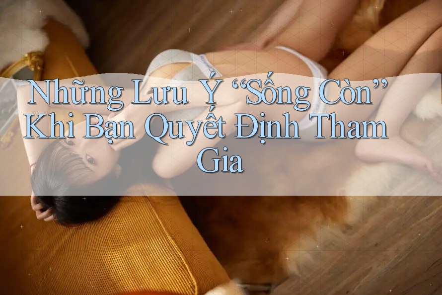 Những Lưu Ý “Sống Còn” Khi Bạn Quyết Định Tham Gia