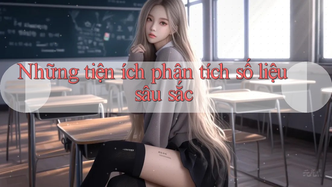 Những tiện ích phân tích số liệu sâu sắc