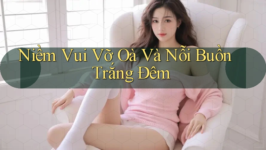 Niềm Vui Vỡ Oà Và Nỗi Buồn Trắng Đêm Niềm Vui Vỡ Oà Và Nỗi Buồn Trắng Đêm
