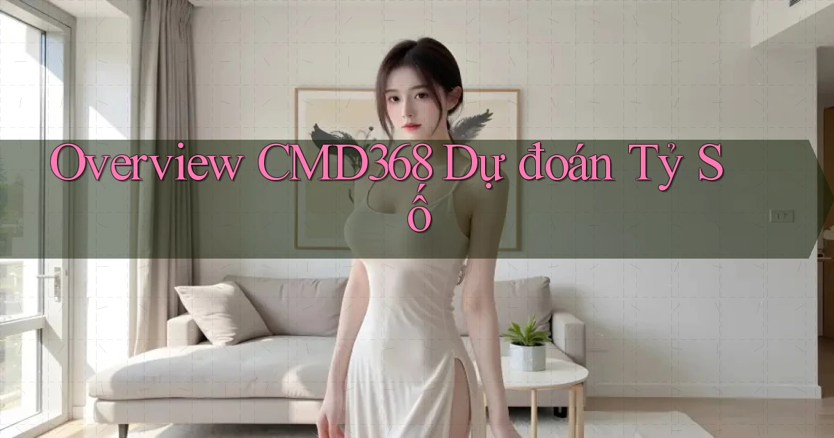 overview cmd368 dự đoán tỷ số
