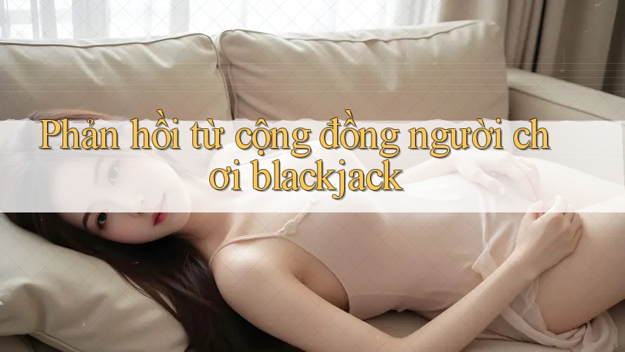 Phản hồi từ cộng đồng người chơi blackjack