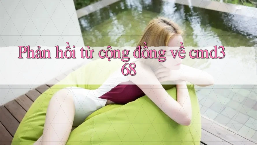 Phản hồi từ cộng đồng về cmd368 Phản hồi từ cộng đồng về cmd368
