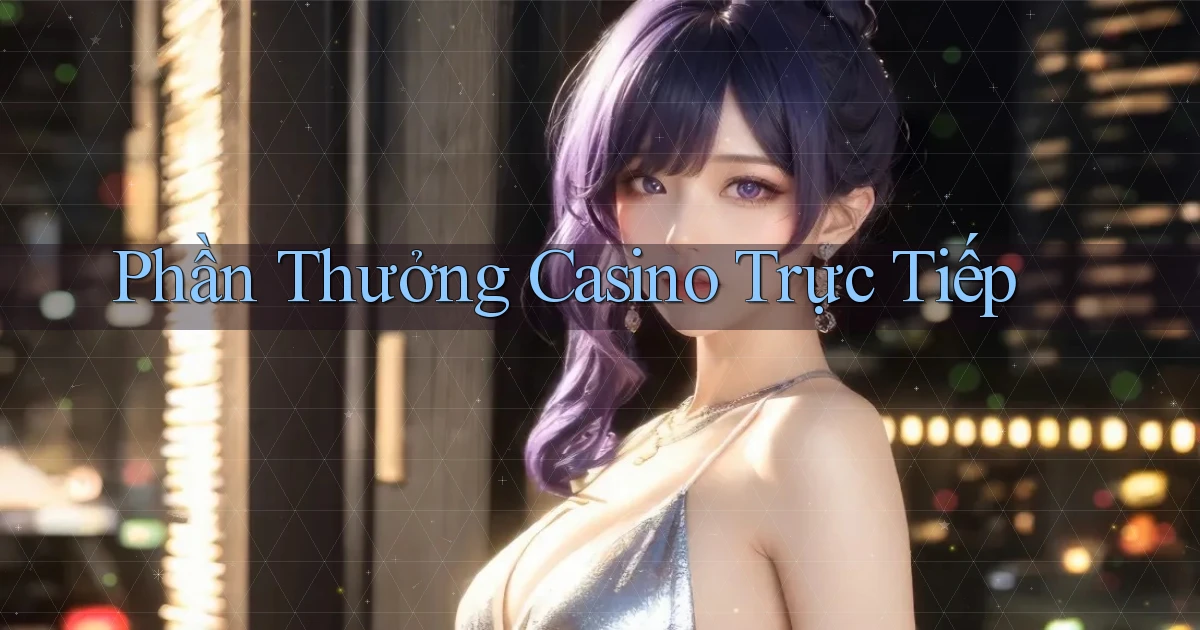 Phần thưởng Casino trực tiếp