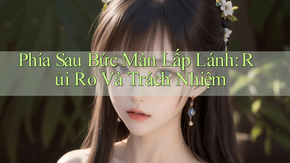 Phía Sau Bức Màn Lấp Lánh: Rủi Ro Và Trách Nhiệm Phía Sau Bức Màn Lấp Lánh: Rủi Ro Và Trách Nhiệm