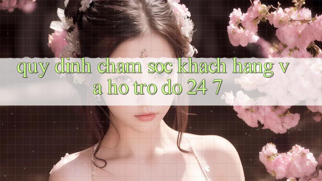 Quy định Chăm Sóc Khách Hàng Và Hỗ trợ đỡ 24/7 Quy định Chăm Sóc Khách Hàng Và Hỗ trợ đỡ 24/7
