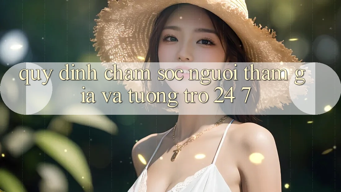 Quy định Chăm Sóc Người tham gia Và Tương trợ 24/7