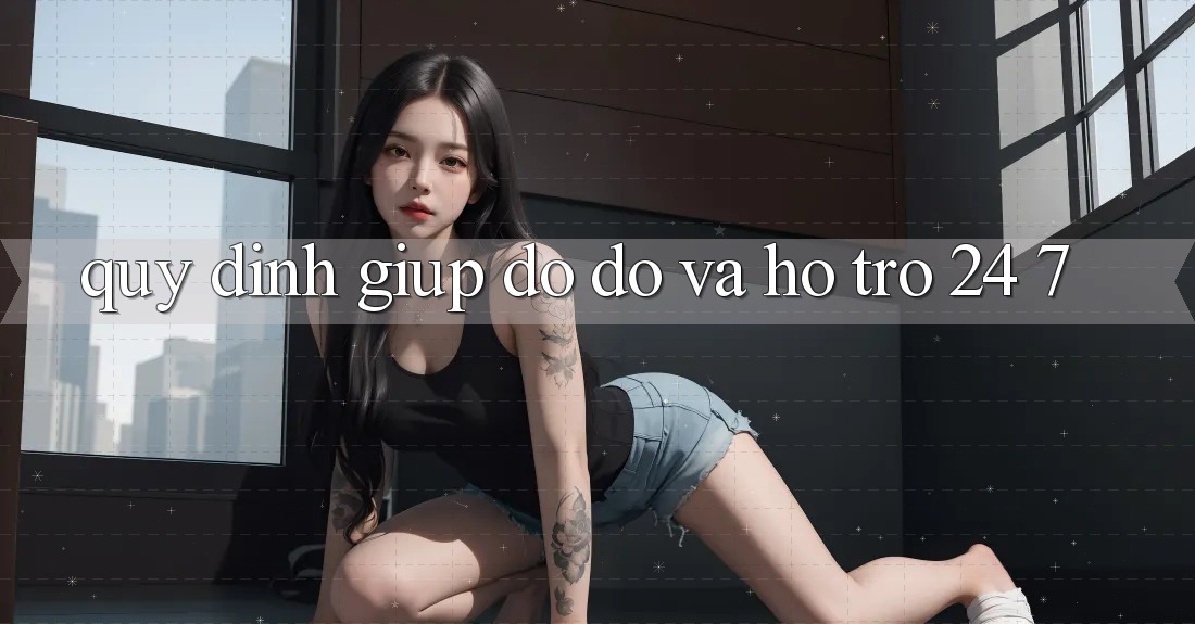 Quy định Giúp đỡ đỡ Và Hỗ Trợ 24/7 Quy định Giúp đỡ đỡ Và Hỗ Trợ 24/7