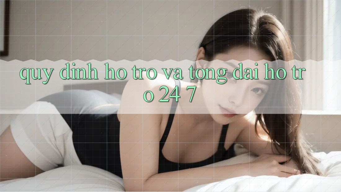 Quy định Hỗ trợ Và Tổng đài hỗ trợ 24/7