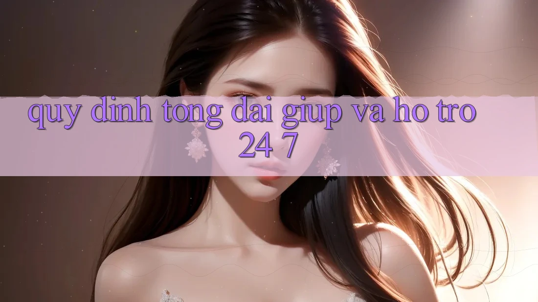 Quy định Tổng đài giúp Và Hỗ Trợ 24/7 Quy định Tổng đài giúp Và Hỗ Trợ 24/7