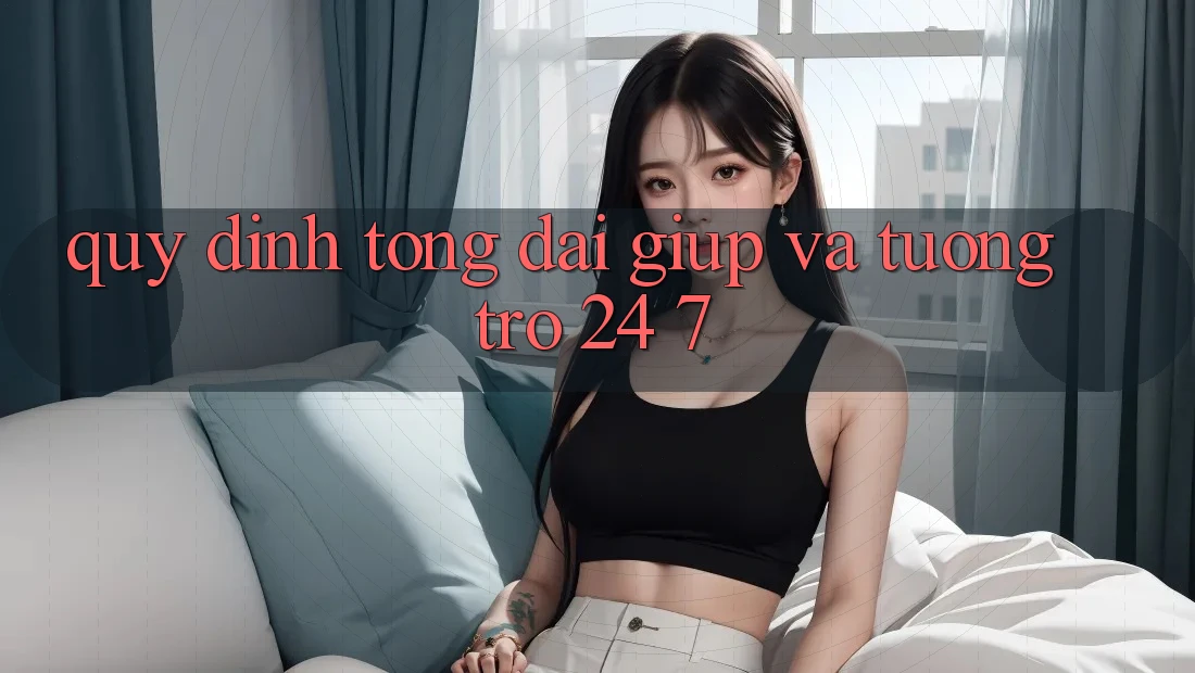 Quy định Tổng đài giúp Và Tương trợ 24/7